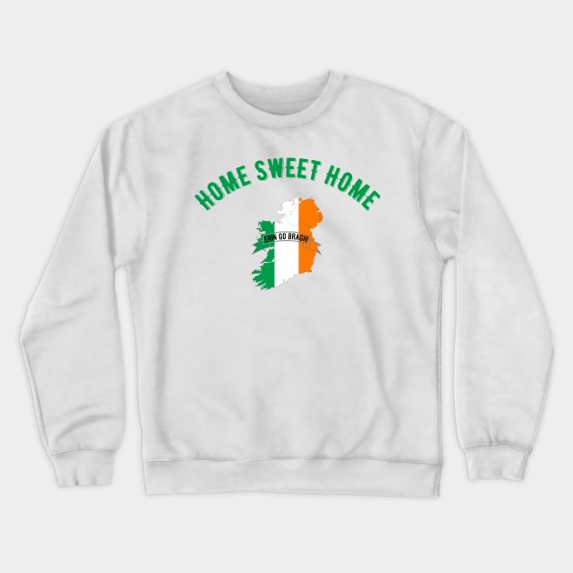 Home Sweet Home Ireland Crewneck Sweatshirt by MessageOnApparel